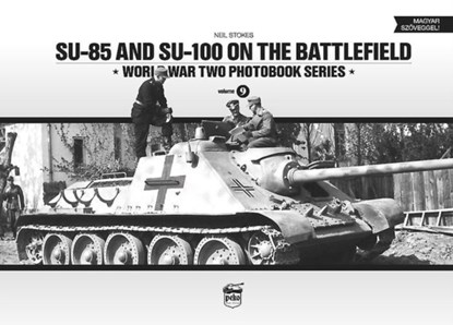 SU-85 and SU-100 on the Battlefield: World War Two Photobook Series, Neil Stokes - Gebonden - 9786158007207