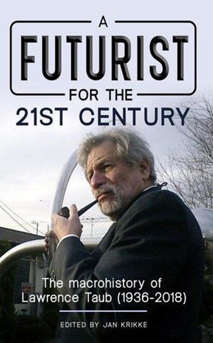 A Futurist for the 21st Century: The Macrohistory of Lawrence Taub (1936-2018), Jan Krikke ; lawrence taub ; Sohail Inayatullah ; Bill Kelly ; Takuya Mirata ; Masanori Kanda - Ebook - 9786164560703