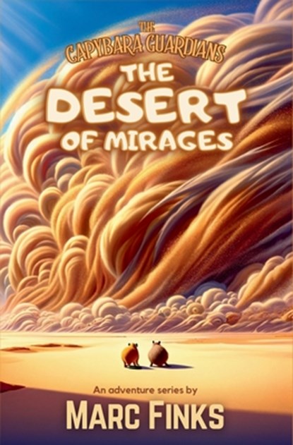 The Capybara Guardians, Book 4: The Desert of Mirages: A Capybara Tale of Friendship and Nature, Marc Finks - Paperback - 9786166161151