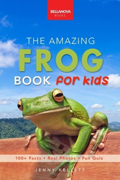 The Amazing Frog Book for Kids: Frog Facts: 100+ Amazing Facts, Tadpole-to-Frog Life Cycle, Poison Dart, Tree Frogs & Pond Science, Jenny Kellett - Paperback - 9786192640040