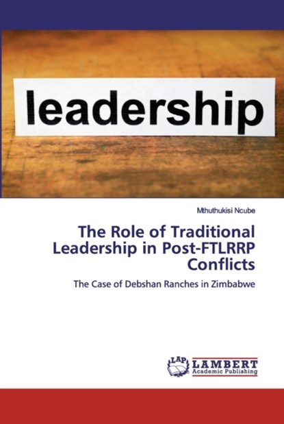 The Role of Traditional Leadership in Post-FTLRRP Conflicts, Mthuthukisi Ncube - Paperback - 9786200454799