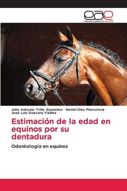 Estimación de la edad en equinos por su dentadura, Julio Antonio Trillo Granados ; Daniel Díaz Plascencia ; José Luis Guevara Valdez - Paperback - 9786202164689