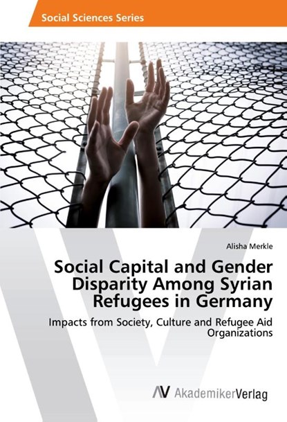 Social Capital and Gender Disparity Among Syrian Refugees in Germany, Alisha Merkle - Paperback - 9786202219419