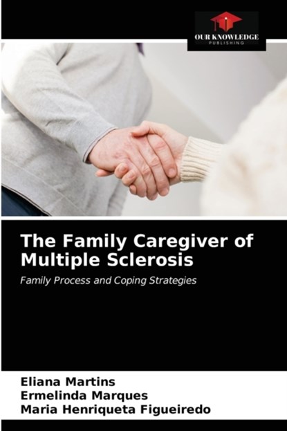 The Family Caregiver of Multiple Sclerosis, Eliana Martins ; Ermelinda Marques ; Maria Henriqueta Figueiredo - Paperback - 9786202747356