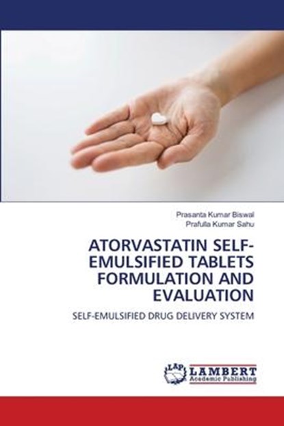 ATORVASTATIN SELF-EMULSIFIED TABLETS FORMULATION AND EVALUATION, Prasanta Kumar Biswal ; Prafulla Kumar Sahu - Paperback - 9786205528082