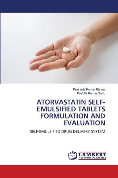 ATORVASTATIN SELF-EMULSIFIED TABLETS FORMULATION AND EVALUATION, Prasanta Kumar Biswal ; Prafulla Kumar Sahu - Paperback - 9786205528082