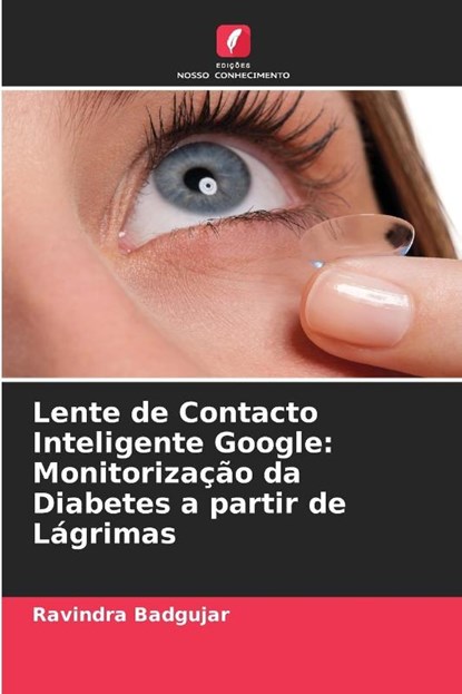 Lente de Contacto Inteligente Google: Monitorização da Diabetes a partir de Lágrimas, Ravindra Badgujar - Paperback - 9786205608562