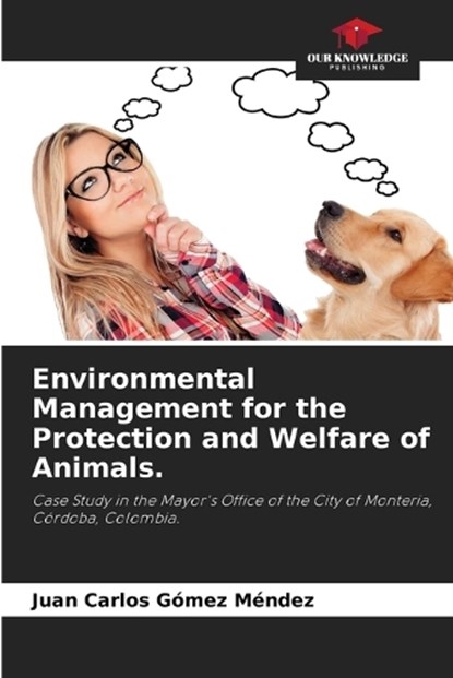 Environmental Management for the Protection and Welfare of Animals., Juan Carlos Gómez Méndez - Paperback - 9786205760567