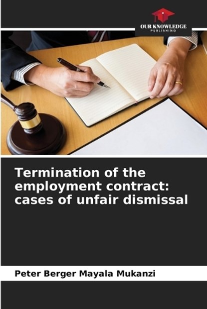 Termination of the employment contract: cases of unfair dismissal, Peter Berger Mayala Mukanzi - Paperback - 9786206225447