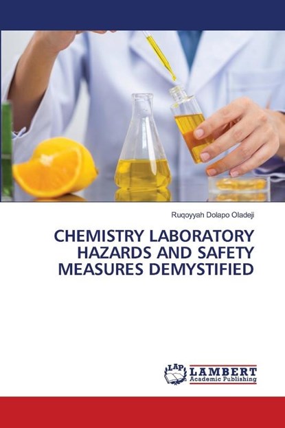 CHEMISTRY LABORATORY HAZARDS AND SAFETY MEASURES DEMYSTIFIED, Ruqoyyah Dolapo Oladeji - Paperback - 9786206738381