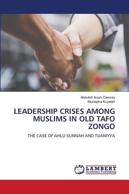 LEADERSHIP CRISES AMONG MUSLIMS IN OLD TAFO ZONGO, Abdullah Issah Ciessay ; Mustapha Kuyateh - Paperback - 9786206781615