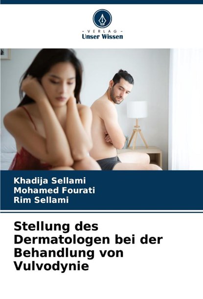 Stellung des Dermatologen bei der Behandlung von Vulvodynie, Khadija Sellami ; Mohamed Fourati ; Rim Sellami - Paperback - 9786206847892