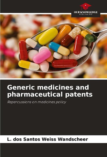 Generic medicines and pharmaceutical patents, L. dos Santos Weiss Wandscheer - Paperback - 9786207784912