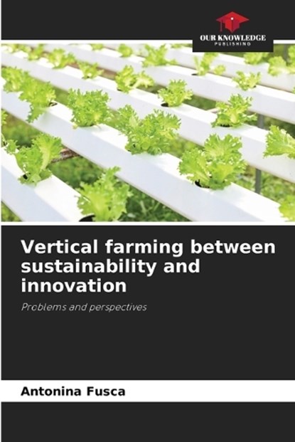 Vertical farming between sustainability and innovation, Antonina Fusca - Paperback - 9786207823376