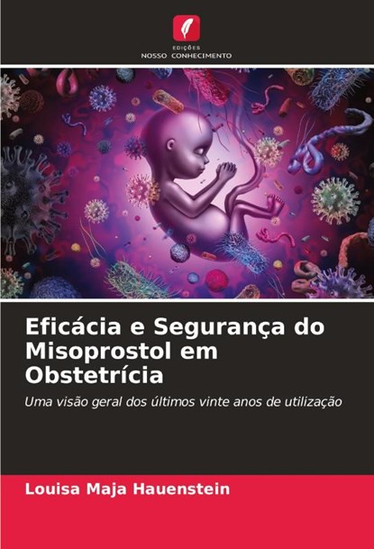 Eficácia e Segurança do Misoprostol em Obstetrícia, Louisa Maja Hauenstein - Paperback - 9786208321468