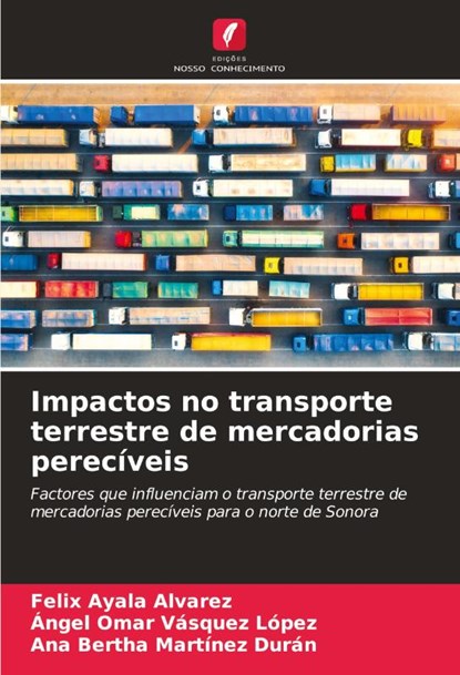 Impactos no transporte terrestre de mercadorias perecíveis, Felix Ayala Alvarez ; Ángel Omar Vásquez López ; Ana Bertha Martínez Durán - Paperback - 9786208611842