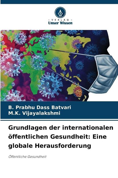 Grundlagen der internationalen öffentlichen Gesundheit: Eine globale Herausforderung, B. Prabhu Dass Batvari ; M. K. Vijayalakshmi - Paperback - 9786209012907