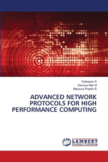 Advanced Network Protocols for High Performance Computing, Ratheesh R ; Saranya Nair M ; Blessina Preethi R - Paperback - 9786209461323