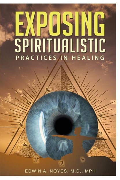 Exposing Spiritualistic Practices in Healing (New Edition), Edwin A Noyes - Paperback - 9786219590136