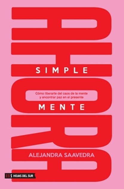 Simplemente ahora: Cómo liberarte del caos de la mente y encontrar paz en el presente, Alejandra Saavedra - Paperback - 9786316631213