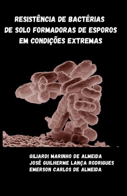Resistencia de bacterias de solo formadoras de esporos em condicoes extremas, Jose Guilherme Lanca Rodrigues ; Emerson Carlos de Almeida ; Giliardi Marinho de Almeida - Paperback - 9786500191783