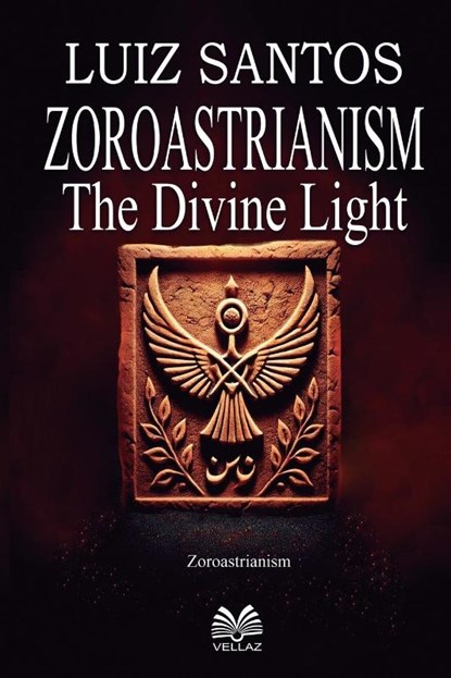 Zoroastrianism - The Divine Light, Luiz Santos - Paperback - 9786500675702