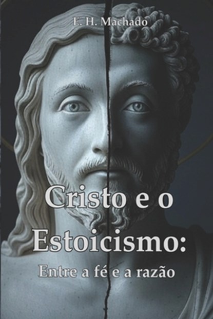 Cristo e o Estoicismo: Entre a Fé e a Razão, E. H. Machado - Paperback - 9786526633175