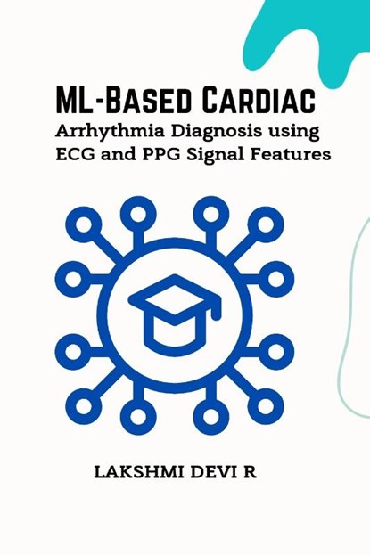 ML-Based Cardiac Arrhythmia Diagnosis using ECG and PPG Signal Features, Lakshmi Devi R - Paperback - 9786801031627