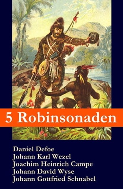 5 Robinsonaden: Robinson Crusoe + Robinson Krusoe + Robinson der Jüngere + Der schweizerische Robinson + Die Insel Felsenburg (mit zahlreichen Illustrationen), Daniel Defoe ; Johann Karl Wezel ; Joachim Heinrich Campe ; Johann David Wyss ; Johann Gottfried Schnabel ; Ludwig Tieck - Ebook - 9788026800460