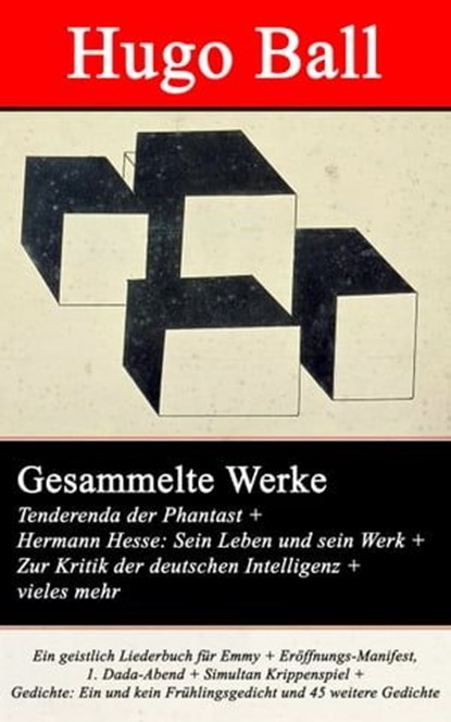 Gesammelte Werke: Tenderenda der Phantast + Hermann Hesse: Sein Leben und sein Werk + Zur Kritik der deutschen Intelligenz, Hugo Ball - Ebook - 9788026811114