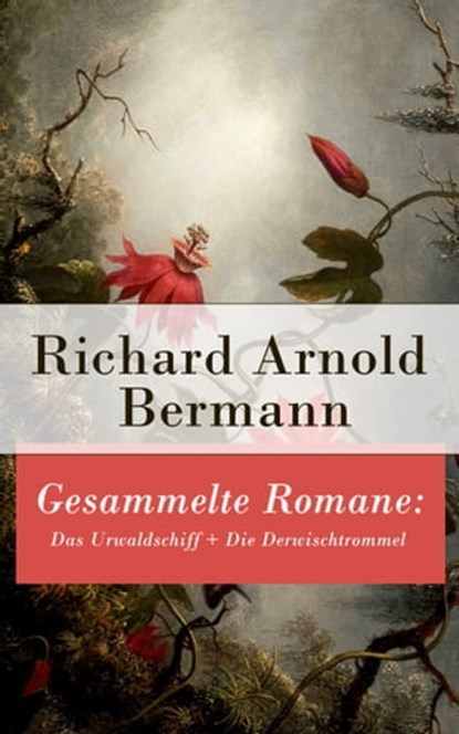 Gesammelte Romane: Das Urwaldschiff + Die Derwischtrommel, Richard Arnold Bermann - Ebook - 9788026814894