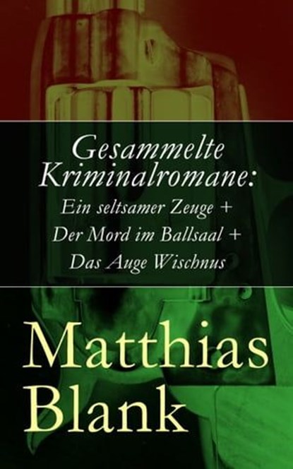 Gesammelte Kriminalromane: Ein seltsamer Zeuge + Der Mord im Ballsaal + Das Auge Wischnus, Matthias Blank - Ebook - 9788026815037