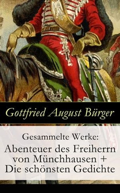 Gesammelte Werke: Abenteuer des Freiherrn von Münchhausen + Die schönsten Gedichte, Gottfried August Bürger - Ebook - 9788026815921