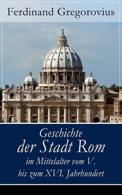 Geschichte der Stadt Rom im Mittelalter vom V. bis zum XVI. Jahrhundert, Ferdinand Gregorovius - Ebook - 9788026820116