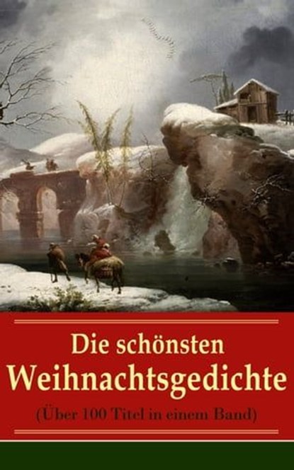 Die schönsten Weihnachtsgedichte (Über 100 Titel in einem Band), Johann Wolfgang von Goethe ; Rainer Maria Rilke ; Heinrich Heine ; Theodor Storm ; Joachim Ringelnatz ; Clemens Brentano ; Martin Luther ; Heinrich Seidel ; Ludwig Thoma ; Anna Ritter ; Theodor Fontane ; Kurt Tucholsky ; Hedwig Lachmann - Ebook - 9788026827214