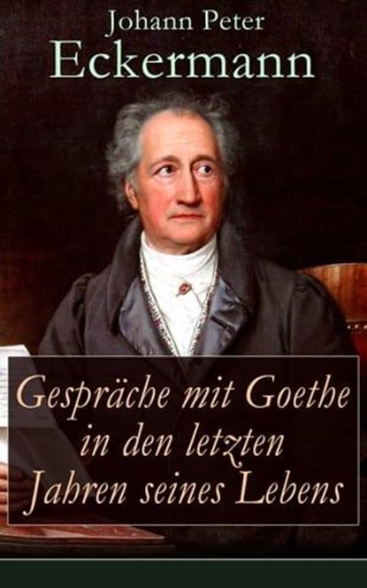 Gespräche mit Goethe in den letzten Jahren seines Lebens, Johann Peter Eckermann - Ebook - 9788026827900