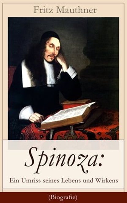 Spinoza: Ein Umriss seines Lebens und Wirkens (Biografie), Fritz Mauthner - Ebook - 9788026828099