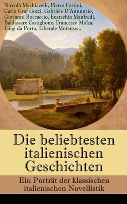 Die beliebtesten italienischen Geschichten: Ein Porträt der klassischen italienischen Novellistik, Niccolò Machiavelli ; Pietro Fortini ; Carlo Graf Gozzi ; Gabriele D'Annunzio ; Giovanni Boccaccio ; Eustachio Manfredi ; Baldassare Castiglione ; Francesco Molza ; Luigi da Porto ; Liberale Motense - Ebook - 9788026830276