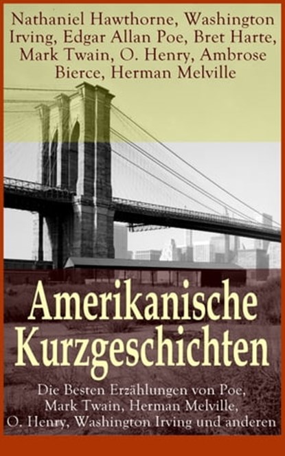 Amerikanische Kurzgeschichten - Die Besten Erzählungen von Poe, Mark Twain, Herman Melville, O. Henry, Washington Irving und anderen, Nathaniel Hawthorne ; Washington Irving ; Edgar Allan Poe ; Bret Harte ; Mark Twain ; O. Henry ; Ambrose Bierce ; Herman Melville - Ebook - 9788026833550