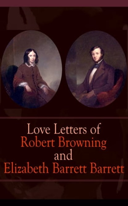 Love Letters of Robert Browning and Elizabeth Barrett Barrett, Robert Browning ; Elizabeth Barrett Barrett - Ebook - 9788026836483