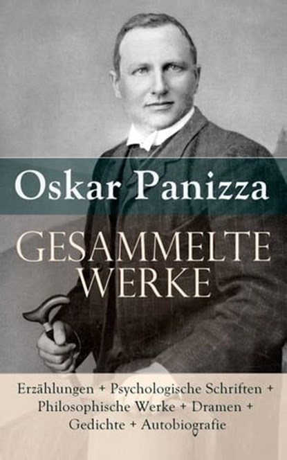Gesammelte Werke: Erzählungen + Psychologische Schriften + Philosophische Werke + Dramen + Gedichte, Oskar Panizza - Ebook - 9788026837510