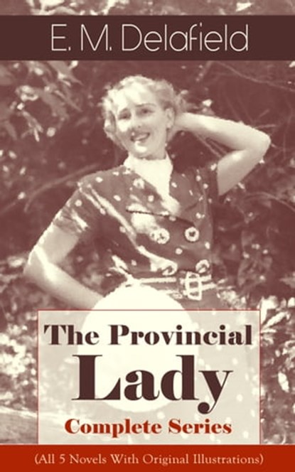 The Provincial Lady - Complete Series (All 5 Novels With Original Illustrations), E. M. Delafield - Ebook - 9788026841739