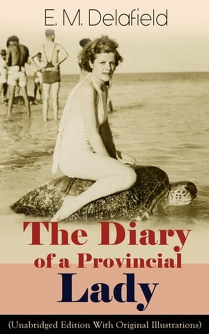 The Diary of a Provincial Lady (Unabridged Edition With Original Illustrations): Humorous Classic From the Renowned Author of Thank Heaven Fasting, Faster! Faster! & The Way Things Are, E. M. Delafield - Ebook - 9788026842637