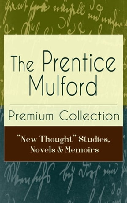 The Prentice Mulford Premium Collection: "New Thought" Studies, Novels & Memoirs, Prentice Mulford - Ebook - 9788026842798