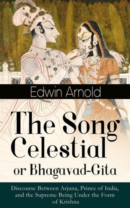 The Song Celestial or Bhagavad-Gita: Discourse Between Arjuna, Prince of India, and the Supreme Being Under the Form of Krishna, Edwin Arnold - Ebook - 9788026844693