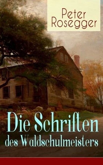 Die Schriften des Waldschulmeisters, Peter Rosegger - Ebook - 9788026844945