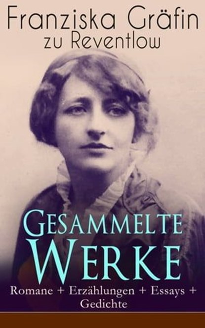 Gesammelte Werke: Romane + Erzählungen + Essays + Gedichte, Franziska Gräfin zu Reventlow - Ebook - 9788026845072