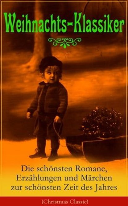 Weihnachts-Klassiker: Die schönsten Romane, Erzählungen und Märchen zur schönsten Zeit des Jahres, Charles Dickens ; Goethe ; Johanna Spyri ; Agnes Sapper ; Karl May ; Theodor Fontane ; Oscar Wilde ; Selma Lagerlöf ; Hans Christian Andersen ; Frances Hodgson Burnett ; Brüder Grimm ; Theodor Storm ; Peter Rosegger ; E. T. A. Hoffmann ; O. Henry ; Ludwig - Ebook - 9788026848103