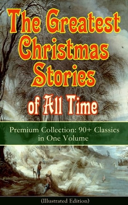 The Greatest Christmas Stories of All Time - Premium Collection: 90+ Classics in One Volume (Illustrated), Louisa May Alcott ; O. Henry ; Mark Twain ; Beatrix Potter ; Charles Dickens ; Harriet Beecher Stowe ; Hans Christian Andersen ; Selma Lagerlöf ; Fyodor Dostoevsky ; Anthony Trollope ; Brothers Grimm ; L. Frank Baum ; George MacDonald ; Leo Tolstoy ; Henr - Ebook - 9788026848165