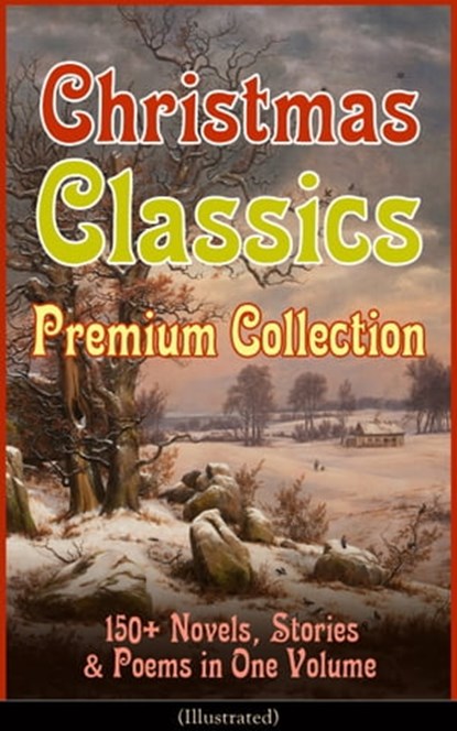 Christmas Classics Premium Collection: 150+ Novels, Stories & Poems in One Volume (Illustrated), Louisa May Alcott ; O. Henry ; Mark Twain ; Beatrix Potter ; Charles Dickens ; Harriet Beecher Stowe ; Emily Dickinson ; Robert Louis Stevenson ; Rudyard Kipling ; Hans Christian Andersen ; Selma Lagerlöf ; Fyodor Dostoevsky ; Walter Scott ; J. M. Barrie  - Ebook - 9788026848486